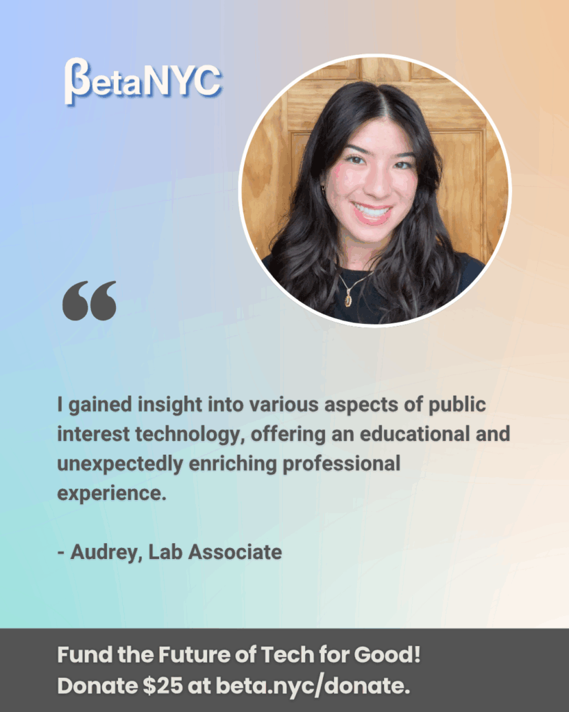 A blue, orange, and green multicolor gradient image. It contains BetaNYC's logo, Audrey's picture, and a featured quote summarizing Audrey's experience. The bottom text reads: "Fund the Future of Tech for Good! Donate $25 at beta.nyc/donate."