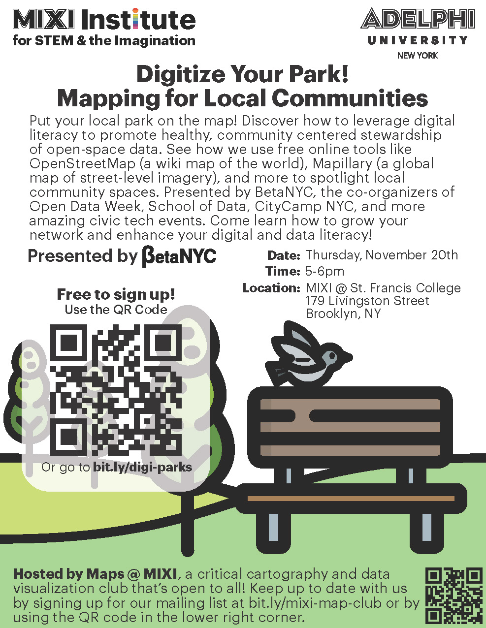 Flyer for a free workshop titled “Digitize Your Park! Mapping for Local Communities,” co-branded with the MIXI Institute for STEM & the Imagination and Adelphi University logos at the top. Large bold text explains that participants will learn how to use digital literacy and free tools like OpenStreetMap and Mapillary to map local parks and community spaces, grow their networks, and build data and digital skills. A subheading reads “Presented by BetaNYC” with the BetaNYC logo. Event details on the right say: Date – Thursday, November 20th; Time – 5–6 pm; Location – MIXI @ St. Francis College, 179 Livingston Street, Brooklyn, NY. On the left, text reads “Free to sign up! Use the QR code” above a large QR code with a short URL “bit.ly/digi-parks” underneath. Along the bottom, small text notes the event is hosted by Maps @ MIXI, a critical cartography and data visualization club, with another small QR code for their mailing list. The lower half of the flyer features a simple illustration of a park scene with a bench, a bird, and stylized greenery in green, brown, and gray tones.