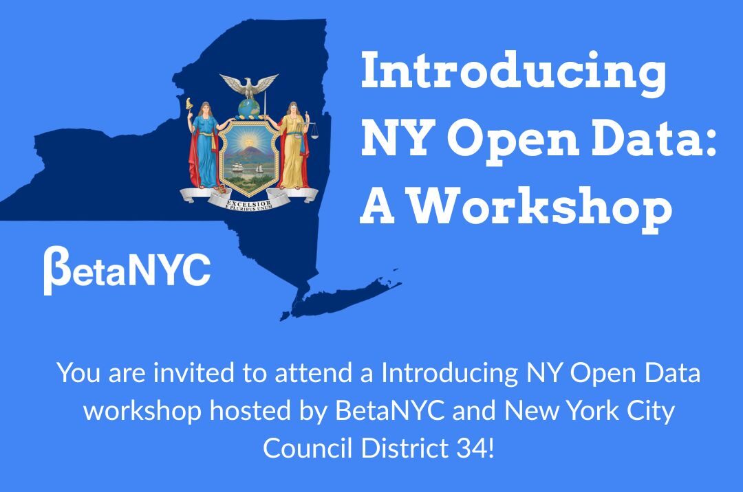 Graphic with a blue background showing the shape of New York State filled with the state seal. Text reads: “Introducing NY Open Data: A Workshop.” Below, it says, “You are invited to attend an Introducing NY Open Data workshop hosted by BetaNYC and New York City Council District 34!” The BetaNYC logo is in the lower left.