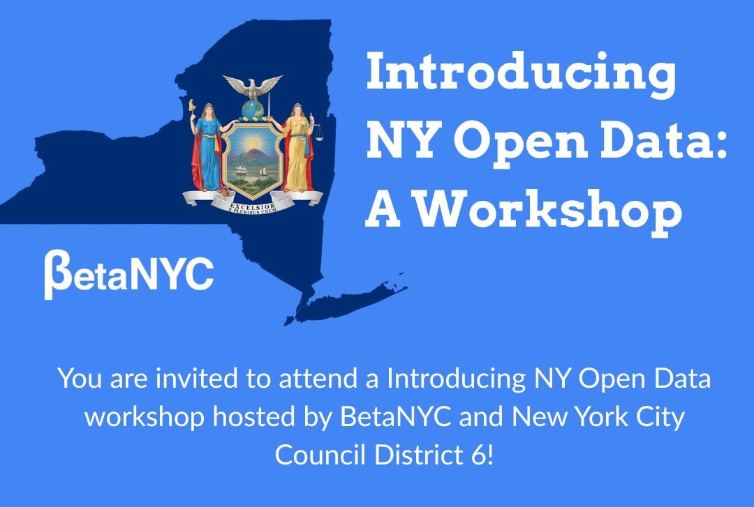 Graphic with a blue background showing the shape of New York State filled with the state seal. Text reads: “Introducing NY Open Data: A Workshop.” Below, it says, “You are invited to attend an Introducing NY Open Data workshop hosted by BetaNYC and New York City Council District 6!” The BetaNYC logo is in the lower left.