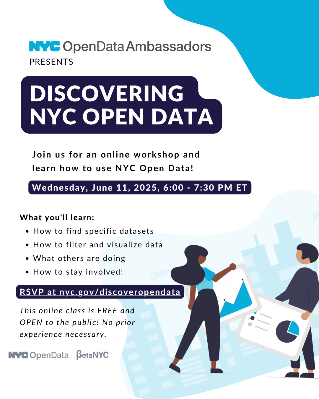 Flyer for an online workshop titled “Discovering NYC Open Data,” presented by NYC Open Data Ambassadors. The event takes place Wednesday, June 11, 2025, from 6:00–7:30 PM ET. Workshop topics include how to find datasets, filter and visualize data, see what others are doing, and stay involved. A link to RSVP is provided (nyc.gov/discoveropendata), and the class is free and open to the public. The flyer features an illustration of two people holding large data visualizations. Logos for NYC Open Data and BetaNYC are at the bottom.
