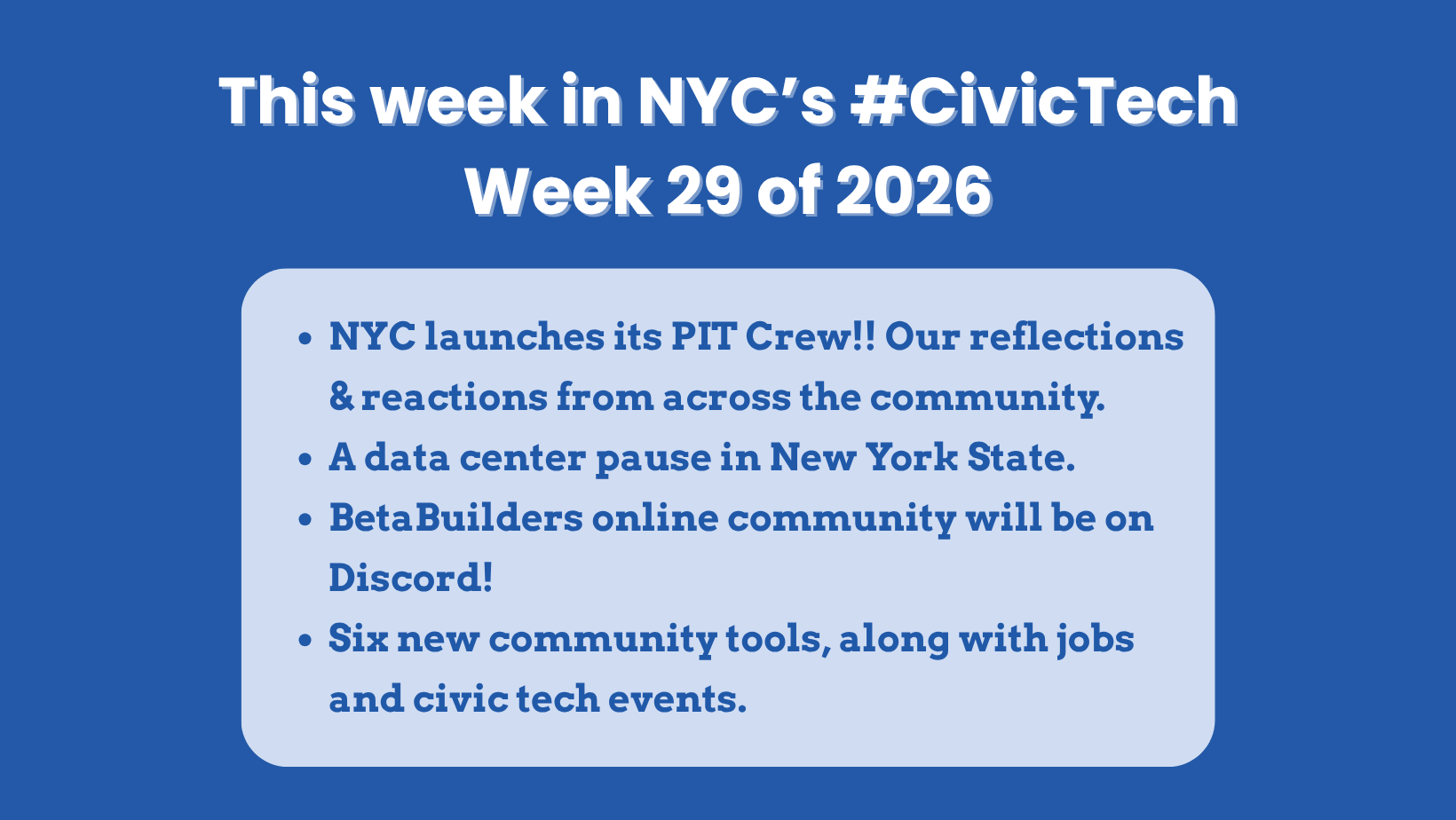 Blue graphic titled “This week in NYC’s #CivicTech — Week 29 of 2026.” A light-blue text box lists highlights: NYC launches its PIT Crew, community reflections and reactions, a pause on data centers in New York State, BetaBuilders moving its online community to Discord, and six new community tools alongside jobs and civic tech events.
