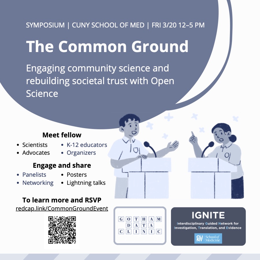 Flyer for a symposium at CUNY School of Medicine, “The Common Ground,” Friday 3/20 from 12–5 PM. Subtitle: “Engaging community science and rebuilding societal trust with Open Science.” Bullet lists invite scientists, advocates, K–12 educators, and organizers to connect through panelists, networking, posters, and lightning talks. RSVP link: redcap.link/CommonGroundEvent, with a QR code. Bottom includes logos for Gotham Data Clinic and IGNITE (CUNY School of Medicine) and an illustration of two people speaking at podiums.