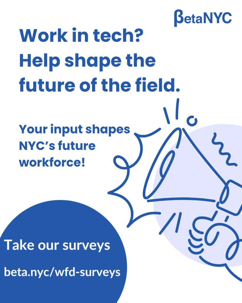 Blue-and-white BetaNYC graphic with the headline “Work in tech? Help shape the future of the field.” Text reads “Your input shapes NYC’s future workforce!” and “Take our surveys: beta.nyc/wfd-surveys,” alongside an illustrated megaphone with celebratory lines.
