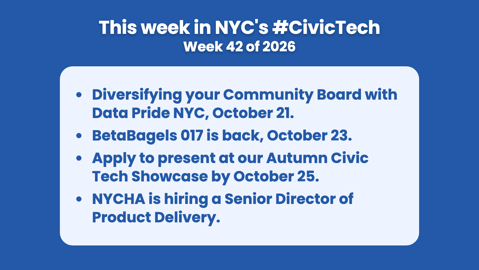 Blue BetaNYC card. Title: "This week in NYC's #CivicTech. Week 42 of 2026." Bullets in a light-blue panel: "Diversifying your Community Board with Data Pride NYC, October 21. BetaBagels 017 is back, October 23. Apply to present at our Autumn Civic Tech Showcase by October 25. NYCHA is hiring a Senior Director of Product Delivery."