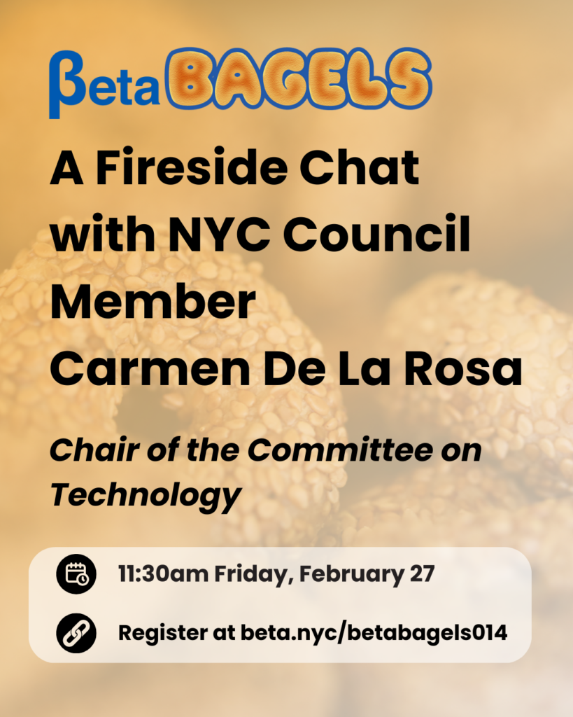 Flyer with a close-up sesame bagel background and the headline ‘BetaBagels.’ Text reads: ‘A Fireside Chat with NYC Council Member Carmen De La Rosa, Chair of the Committee on Technology.’ Event details: ‘11:30am Friday, February 27.’ Registration: ‘beta.nyc/betabagels014.’