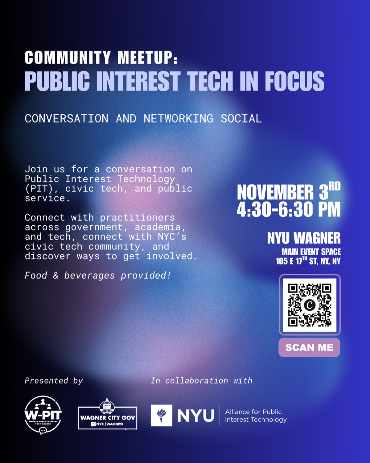 Flyer: Community Meetup: Public Interest Tech in Focus. Conversation and networking social. November 3rd, 4:30 to 6:30 PM, NYU Wagner Main Event Space, 105 E 17th St, New York. Presented by Wagner Public Interest Technology and Wagner City Gov, in collaboration with the NYU Alliance for Public Interest Technology.